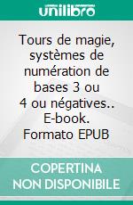 Tours de magie, systèmes de numération de bases 3 ou 4 ou négatives.. E-book. Formato EPUB ebook