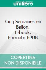 Cinq Semaines en Ballon. E-book. Formato EPUB ebook di Jules Verne