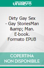 Dirty Gay Sex - Gay StoriesMan &amp; Man. E-book. Formato EPUB ebook