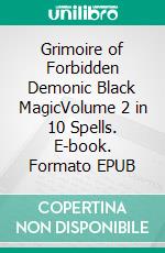 Grimoire of Forbidden Demonic Black MagicVolume 2 in 10 Spells. E-book. Formato EPUB ebook