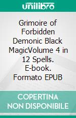 Grimoire of Forbidden Demonic Black MagicVolume 4 in 12 Spells. E-book. Formato EPUB ebook