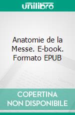 Anatomie de la Messe. E-book. Formato EPUB ebook di Pierre Du Moulin