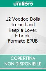 12 Voodoo Dolls to Find and Keep a Lover. E-book. Formato EPUB ebook