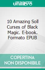 10 Amazing Soll Curses of Black Magic. E-book. Formato EPUB ebook