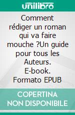 Comment rédiger un roman qui va faire mouche ?Un guide pour tous les Auteurs. E-book. Formato EPUB ebook