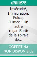 Insécurité, Immigration, Police, Justice : Un autre regardSortir de la spirale de l'horreur. E-book. Formato EPUB ebook di Jean - Claude Tarby