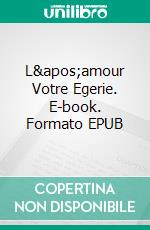 L&apos;amour Votre Egerie. E-book. Formato EPUB ebook