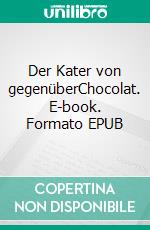 Der Kater von gegenüberChocolat. E-book. Formato EPUB ebook di Eva Raymond