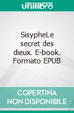 SisypheLe secret des dieux. E-book. Formato EPUB ebook di Jean Morisod