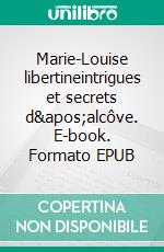 Marie-Louise libertineintrigues et secrets d&apos;alcôve. E-book. Formato EPUB