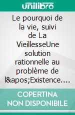 Le pourquoi de la vie, suivi de La VieillesseUne solution rationnelle au problème de l'Existence. E-book. Formato EPUB ebook di Léon Denis