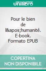 Pour le bien de l'humanité. E-book. Formato EPUB ebook di Anna Bourg