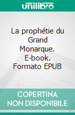 La prophétie du Grand Monarque. E-book. Formato EPUB ebook di Laurent Chaulveron