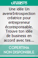 Une idée Un avenirIntrospection créatrice pour entrepreneur écoresponsable. Trouve ton idée de business en accord avec tes valeurs et la planète.. E-book. Formato EPUB