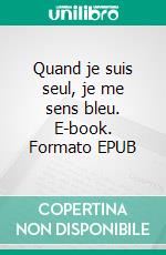 Quand je suis seul, je me sens bleu. E-book. Formato EPUB ebook