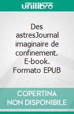 Des astresJournal imaginaire de confinement. E-book. Formato EPUB ebook di Bernard Conseil