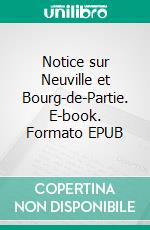 Notice sur Neuville et Bourg-de-Partie. E-book. Formato EPUB ebook