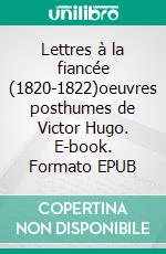 Lettres à la fiancée (1820-1822)oeuvres posthumes de Victor Hugo. E-book. Formato EPUB ebook