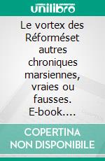 Le vortex des Réforméset autres chroniques marsiennes, vraies ou fausses. E-book. Formato EPUB ebook