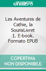 Les Aventures de Cathie, la SourisLivret 1. E-book. Formato EPUB ebook