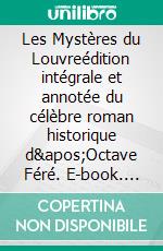 Les Mystères du Louvreédition intégrale et annotée du célèbre roman historique d&apos;Octave Féré. E-book. Formato EPUB ebook