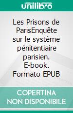 Les Prisons de ParisEnquête sur le système pénitentiaire parisien. E-book. Formato EPUB ebook