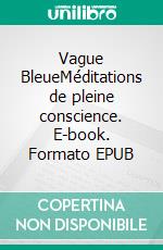 Vague BleueMéditations de pleine conscience. E-book. Formato EPUB