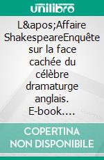 L&apos;Affaire ShakespeareEnquête sur la face cachée du célèbre dramaturge anglais. E-book. Formato EPUB ebook