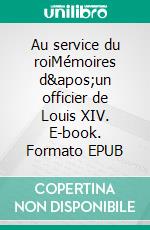 Au service du roiMémoires d'un officier de Louis XIV. E-book. Formato EPUB ebook di Jean-François Barton de Montbas