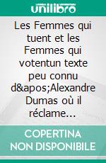 Les Femmes qui tuent et les Femmes qui votentun texte peu connu d&apos;Alexandre Dumas où il réclame l&apos;accession des femmes au droit de vote et à la vie politique. E-book. Formato EPUB ebook