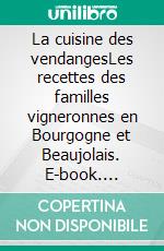 La cuisine des vendangesLes recettes des familles vigneronnes en Bourgogne et Beaujolais. E-book. Formato EPUB ebook