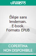 Élégie sans lendemain. E-book. Formato EPUB