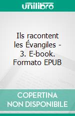 Ils racontent les Évangiles - 3. E-book. Formato EPUB ebook di Catherine Lestang