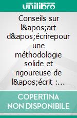 Conseils sur l&apos;art d&apos;écrirepour une méthodologie solide et rigoureuse de l&apos;écrit : stylistique, réthorique et dialectique. E-book. Formato EPUB ebook