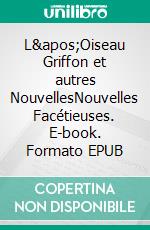 L&apos;Oiseau Griffon et autres NouvellesNouvelles Facétieuses. E-book. Formato EPUB ebook