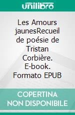 Les Amours jaunesRecueil de poésie de Tristan Corbière. E-book. Formato EPUB ebook