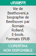 Vie de BeethovenLa biographie de Beethoven par Romain Rolland. E-book. Formato EPUB ebook
