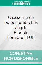 Chasseuse de l'ombreLux angeli. E-book. Formato EPUB ebook