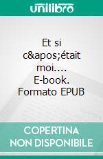 Et si c&apos;était moi.... E-book. Formato EPUB ebook