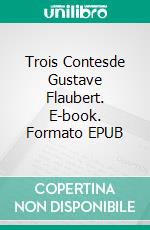 Trois Contesde Gustave Flaubert. E-book. Formato EPUB ebook di Gustave Flaubert