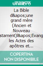 La Bible d'une grand mère (Ancien et Nouveau Testament)l'Evangile, les Actes des apôtres et l'Ancien Testament racontés pour les enfants par la Comtesse de Ségur. E-book. Formato EPUB ebook di Comtesse de Ségur