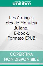 Les étranges clés de Monsieur Juliano. E-book. Formato EPUB ebook di Tony Dinand