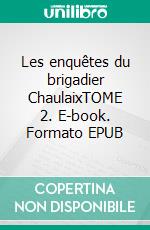 Les enquêtes du brigadier ChaulaixTOME 2. E-book. Formato EPUB ebook