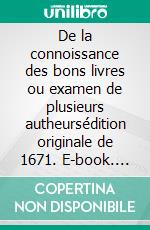 De la connoissance des bons livres ou examen de plusieurs autheursédition originale de 1671. E-book. Formato EPUB ebook di Charles Sorel