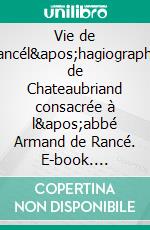 Vie de Rancél&apos;hagiographie de Chateaubriand consacrée à l&apos;abbé Armand de Rancé. E-book. Formato EPUB ebook