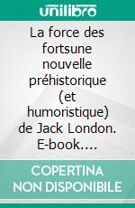 La force des fortsune nouvelle préhistorique (et humoristique) de Jack London. E-book. Formato EPUB ebook