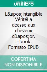 L&apos;intangible VéritéLa déesse aux cheveux d&apos;or. E-book. Formato EPUB