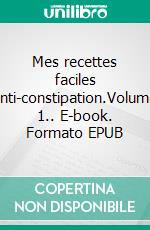 Mes recettes faciles anti-constipation.Volume 1.. E-book. Formato EPUB ebook