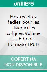 Mes recettes faciles pour les diverticules coliques.Volume 1.. E-book. Formato EPUB ebook di Cédric Menard