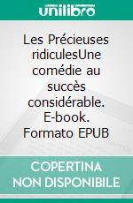 Les Précieuses ridiculesUne comédie au succès considérable. E-book. Formato EPUB ebook